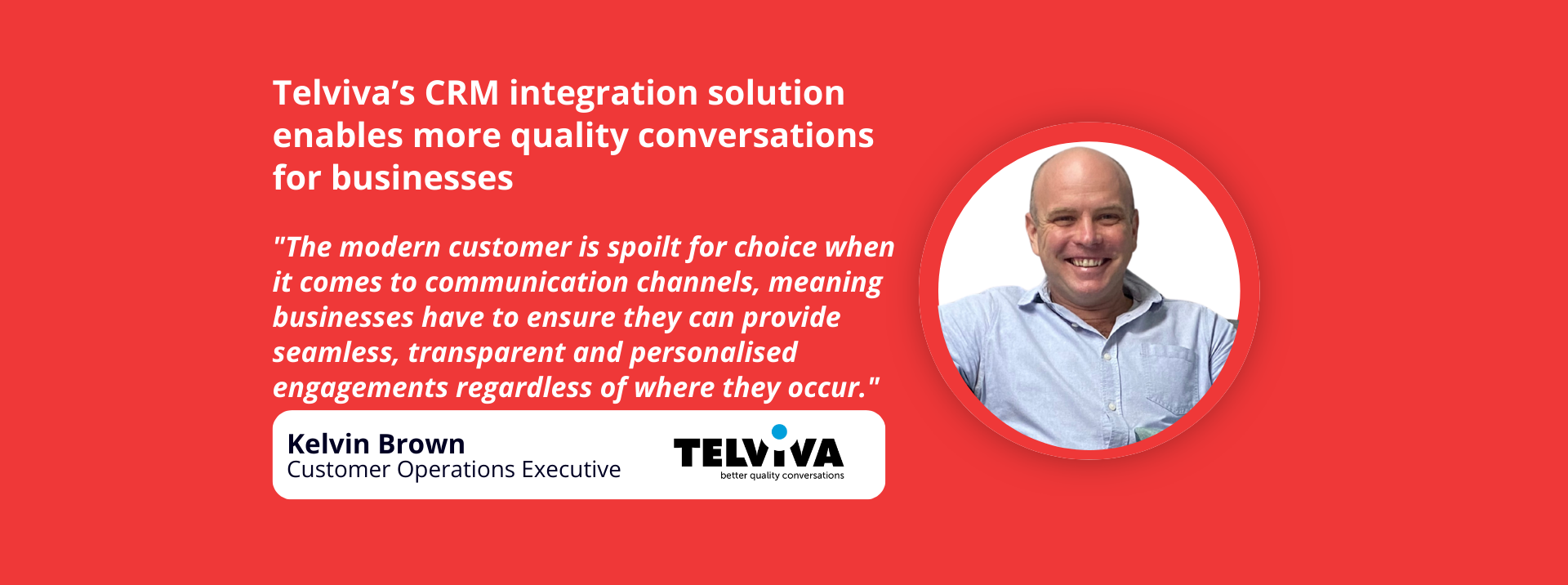According to Customer Operations Executive at Telviva, Kelvin Brown, integrations support businesses by enabling multichannel capabilities, with a focus on customer engagement, channel-centricity and quantity of channels